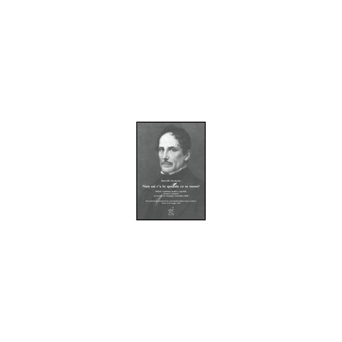 Nun Sai C'a Lo Spedale Ce Se More? Malati E Malattie, Medici E Ospedali, Francia E Francesi Nei Sonetti Di Giuseppe Gioachino Belli - Teodonio Marcello - Aracne - 9788854817647
