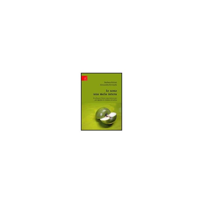Io Sono Una Mela Intera. Il Colloquio D'aiuto Come Trattamento Per Superare La  Violenza Domestica - Felcini Barbara; Forteschi Alessandra - Aracne - 9788854817739