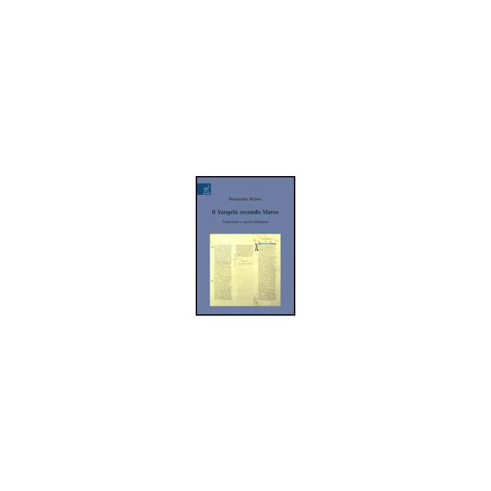 Il Vangelo Secondo Marco. Traduzione E Analisi Filologica  - Belano Alessandro - Aracne - 9788854818392