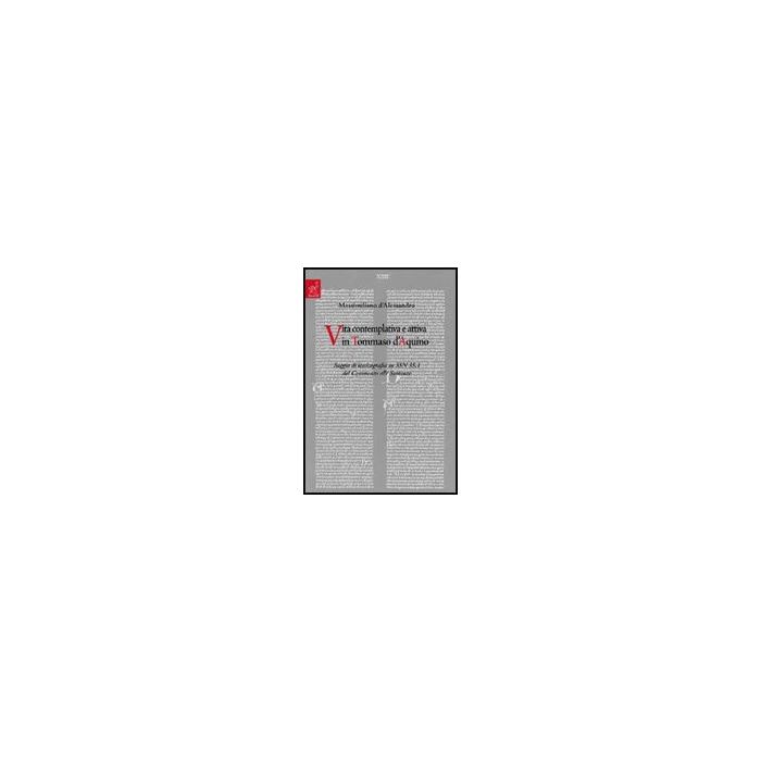Vita Contemplativa E Attiva In Tommaso D'aquino. Saggio Di Lessicografia Su 3sn 35.1 Del Commento Alle Sentenze - D'alessandro Massimiliano - Aracne - 9788854818538 Vita Contemplativa E Attiva In Tommaso D'aquino. Saggio Di Lessicografia Su 3sn 35.1 Del Commento Alle Sentenze - D'alessandro Massimiliano - Aracne - 9788854818538