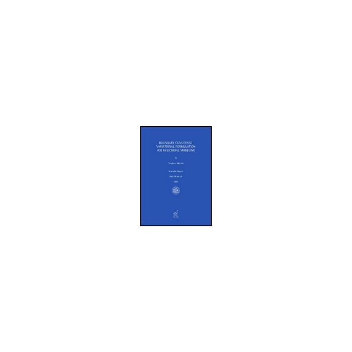 Boundary Constraint Variational Formulation For Helicoidal Modeling - Merlini Teodoro - Aracne - 9788854818866 Boundary Constraint Variational Formulation For Helicoidal Modeling - Merlini Teodoro - Aracne - 9788854818866