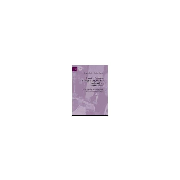 Il Project Financing. Tra Legislazione, Dottrina E Giurisprudenza Amministrativa. Verso Tecniche Di Aziendalizzazione Della Pubblica Amministrazione - Comite Ubaldo; Rolli Renato - Aracne - 9788854818934 Il Project Financing. Tra Legislazione, Dottrina E Giurisprudenza Amministrativa. Verso Tecniche Di Aziendalizzazione Della Pubblica Amministrazione - Comite Ubaldo; Rolli Renato - Aracne - 9788854818934