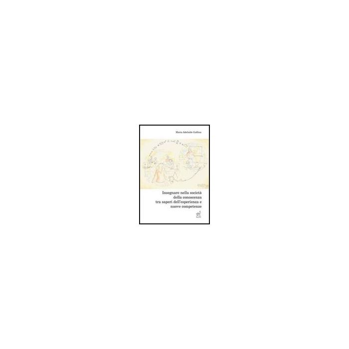 Insegnare Tra Saperi Dell'esperienza E Nuove Competenze - Gallina M. Adelaide - Aracne - 9788854818972