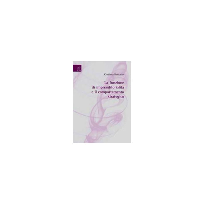 La Funzione Di Imprenditorialita' E Il Comportamento Strategico  - Buscarini Cristiana - Aracne - 9788854819153