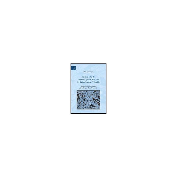 Insights Into The Lexicon-syntax Interface In Italian Learners English. A Generative Framework For A Corpus-based Analysis - Calabrese Rita - Aracne - 9788854819191 Insights Into The Lexicon-syntax Interface In Italian Learners English. A Generative Framework For A Corpus-based Analysis - Calabrese Rita - Aracne - 9788854819191