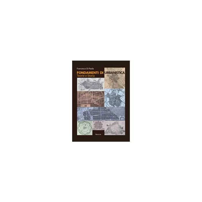 Fondamenti Di Urbanistica. Teorie E Storia - Di Paola Francesco - Aracne - 9788854819221