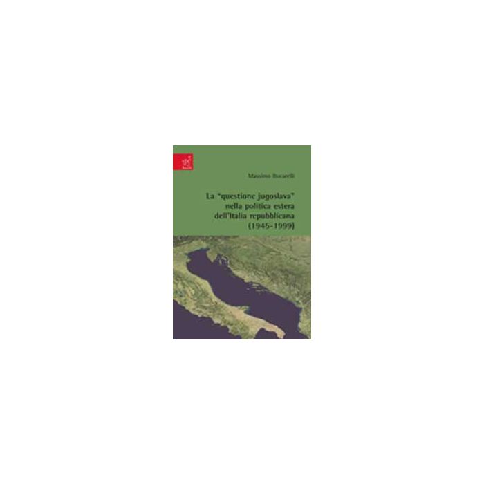 «questione Jugoslava» Nella Politica Estera Dell'italia Repubblicana (1945-1999) (la) - Bucarelli Massimo - Aracne - 9788854819719
