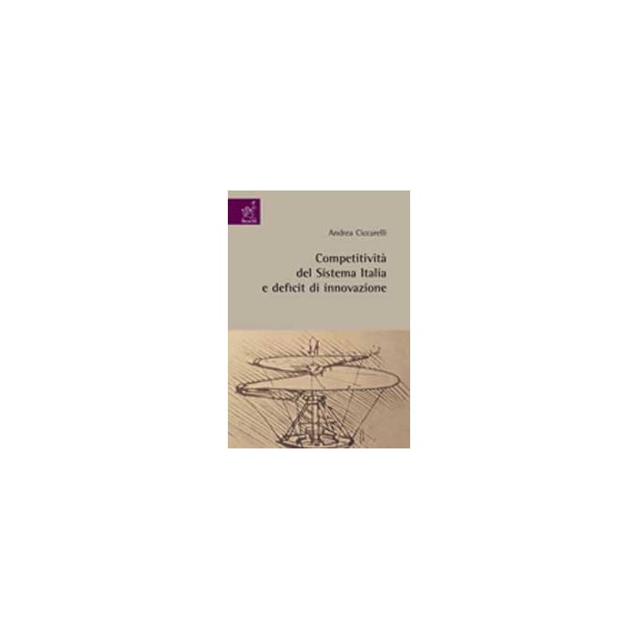Competitivita' Del Sistema Italia E Deficit Di Innovazione - Ciccarelli Andrea - Aracne - 9788854820050 Competitivita' Del Sistema Italia E Deficit Di Innovazione - Ciccarelli Andrea - Aracne - 9788854820050