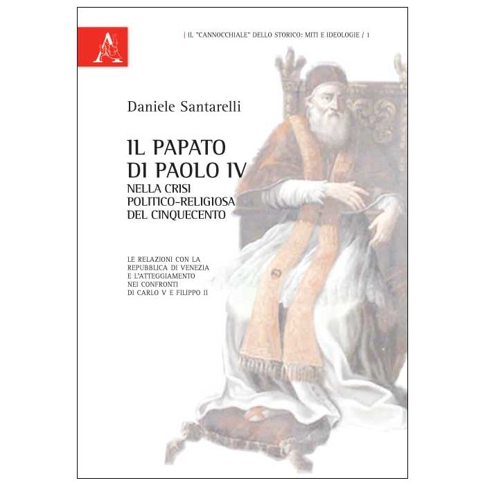Il Papato Di Paolo Iv Nella Crisi Politico-religiosa Del Cinquecento. Le Relazioni Con La Repubblica Di Venezia E L'atteggiamento Nei Confronti Di Carlo V... - Santarelli Daniele - Aracne - 9788854820418 Il Papato Di Paolo Iv Nella Crisi Politico-religiosa Del Cinquecento. Le Relazioni Con La Repubblica Di Venezia E L'atteggiamento Nei Confronti Di Carlo V... - Santarelli Daniele - Aracne - 9788854820418
