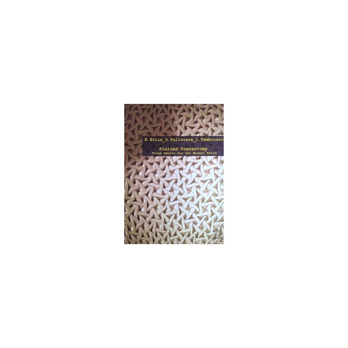 Plaited Stereotomy. Stone Vaults For The Modern World - Etlin Richard; Fallacara Giuseppe; Tamborero Luc C. P. - Aracne - 9788854820449 Plaited Stereotomy. Stone Vaults For The Modern World - Etlin Richard; Fallacara Giuseppe; Tamborero Luc C. P. - Aracne - 9788854820449