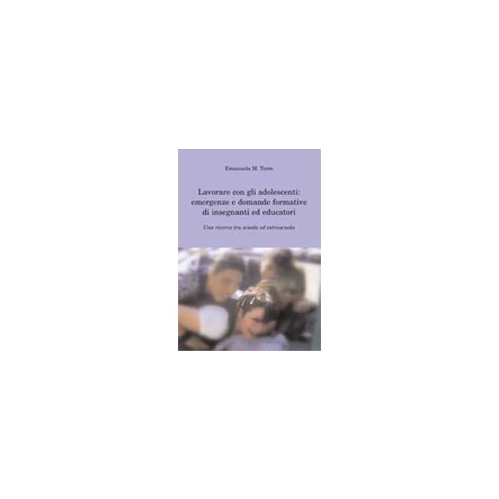 Lavorare Con Gli Adolescenti: Emergenze E Domande Formative Di Insegnanti Ed Educatori. Una Ricerca Tra Scuola Ed Extrascuola - Torre Emanuela M. - Aracne - 9788854820630 Lavorare Con Gli Adolescenti: Emergenze E Domande Formative Di Insegnanti Ed Educatori. Una Ricerca Tra Scuola Ed Extrascuola - Torre Emanuela M. - Aracne - 9788854820630