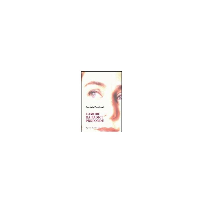 L' Amore Ha Radici Profonde  - Zambardi Arnaldo - Aracne - 9788854820883