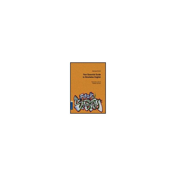 Your Essential. Guide To Streetwise English. Ediz. Italiana - Smith Graham - Aracne - 9788854821002 Your Essential. Guide To Streetwise English. Ediz. Italiana - Smith Graham - Aracne - 9788854821002