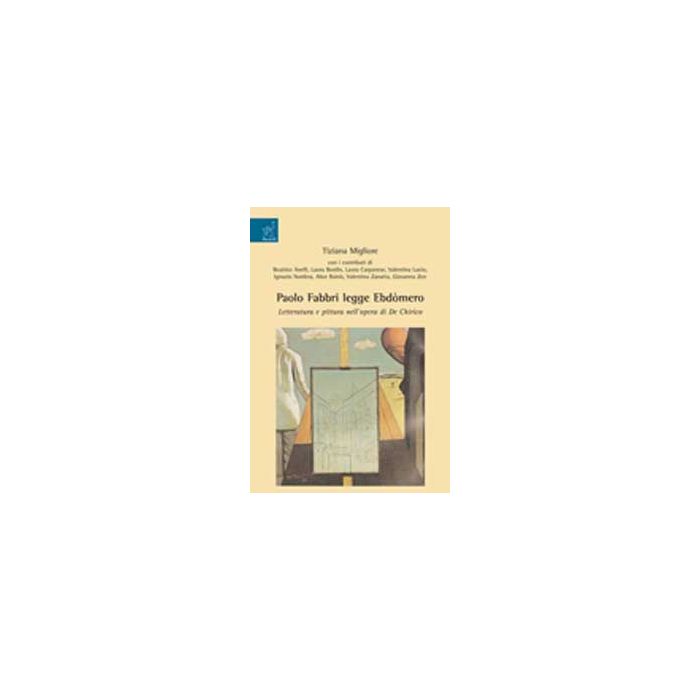 Paolo Fabbri Legge Ebdo'mero. Letteratura E Pittura Nell'opera Di De Chirico - Migliore Tiziana - Aracne - 9788854821170