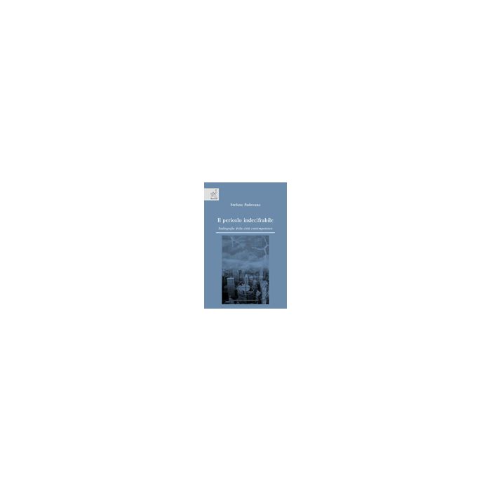 Il Pericolo Indecifrabile. Radiografie Della Citta' Contemporanea  - Padovano Stefano - Aracne - 9788854821378