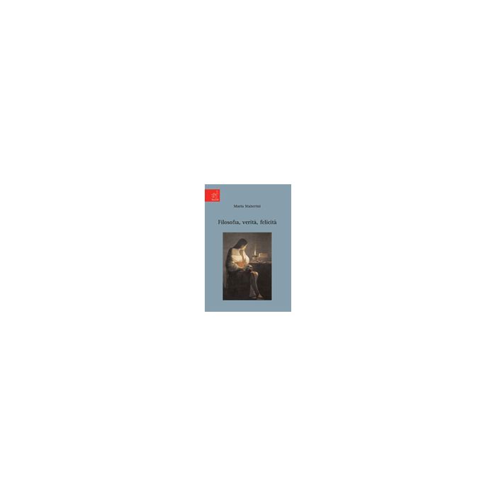 Filosofia, Verita', Felicita' - Maistrini Maria - Aracne - 9788854821545