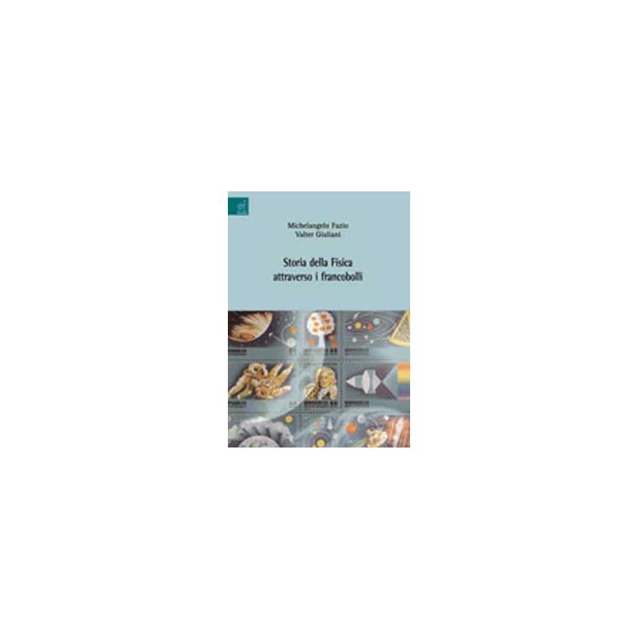 Storia Della Fisica Attraverso I Francobolli - Fazio Michelangelo; Giuliani Valter - Aracne - 9788854821668