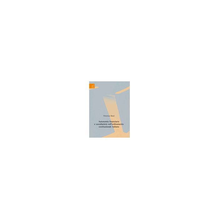 Autonomia Finanziaria E Sussidiarieta' Nell'ordinamento Costituzionale Italiano - Bassi Vincenzo - Aracne - 9788854821927