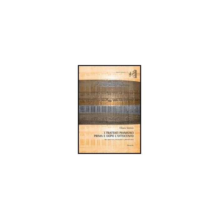 I Trattati Pianistici Prima E Dopo L'ottocento. Tra Didattica, Sociologia E Organologia  - Sintoni Chiara - Aracne - 9788854822009