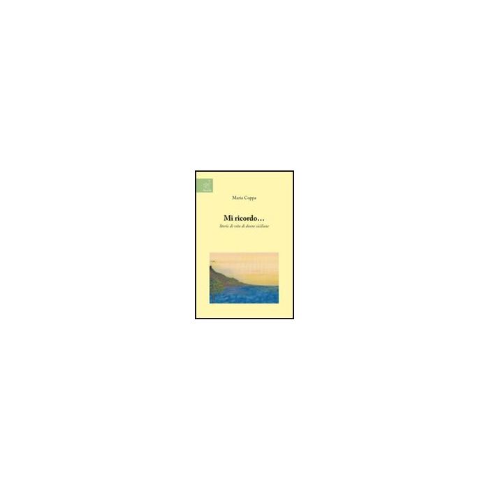 Mi Ricordo... Storie Di Vita Di Donne Siciliane - Coppa Maria - Aracne - 9788854822030 Mi Ricordo... Storie Di Vita Di Donne Siciliane - Coppa Maria - Aracne - 9788854822030