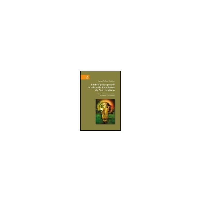 Il Diritto Penale Politico In Italia: Dallo Stato Liberale Allo Stato Totalitario. Storia Delle Ideologie Penalistiche Tra Istituzioni E Interpretazioni - Cavaliere Patrick A. - Aracne - 9788854822474 Il Diritto Penale Politico In Italia: Dallo Stato Liberale Allo Stato Totalitario. Storia Delle Ideologie Penalistiche Tra Istituzioni E Interpretazioni - Cavaliere Patrick A. - Aracne - 9788854822474