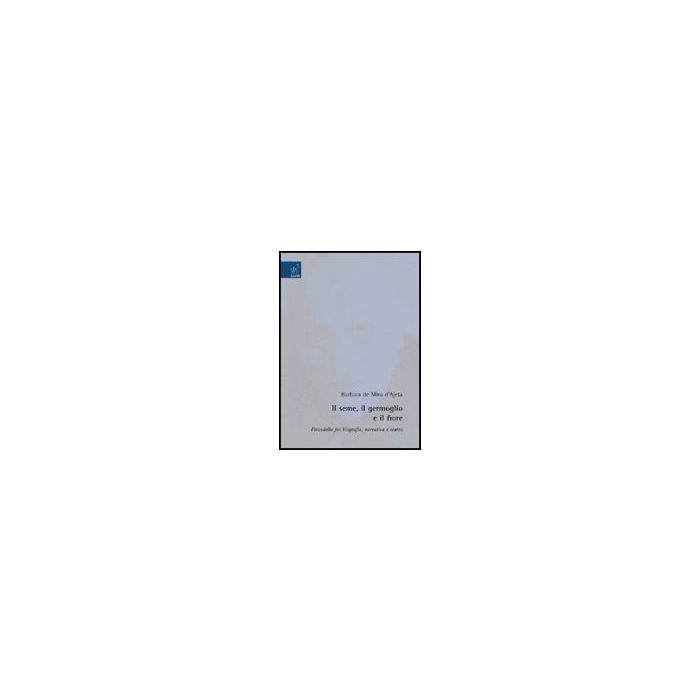 Il Seme, Il Germoglio E Il Fiore. Pirandello Fra Biografia, Narrativa E Teatro  - De Miro D'ajeta Barbara - Aracne - 9788854822504