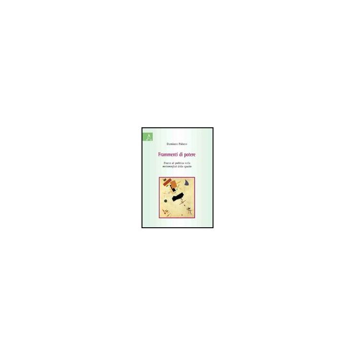 Frammenti Di Potere. Tracce Di Politica Nella Metamorfosi Dello Spazio - Palano Damiano - Aracne - 9788854822917