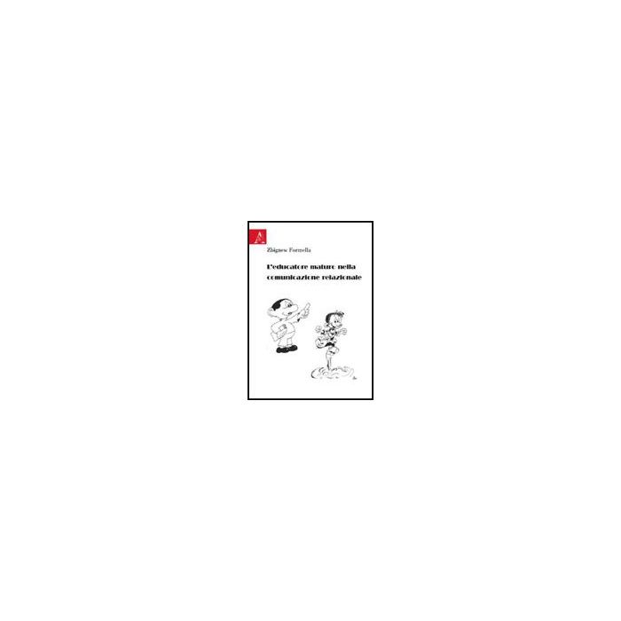 L' Educatore Maturo Nella Comunicazione Relazionale - Formella Zbigniew - Aracne - 9788854823068 L' Educatore Maturo Nella Comunicazione Relazionale - Formella Zbigniew - Aracne - 9788854823068