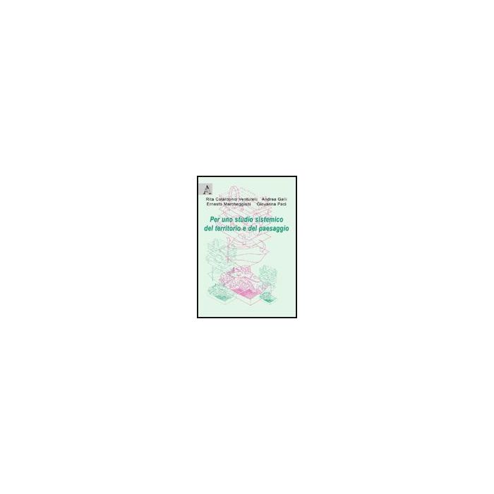 Per Uno Studio Sistemico Del Territorio E Del Paesaggio - Colantonio Venturelli Rita; Galli Andrea; Marcheggiani Ernesto - Aracne - 9788854823327