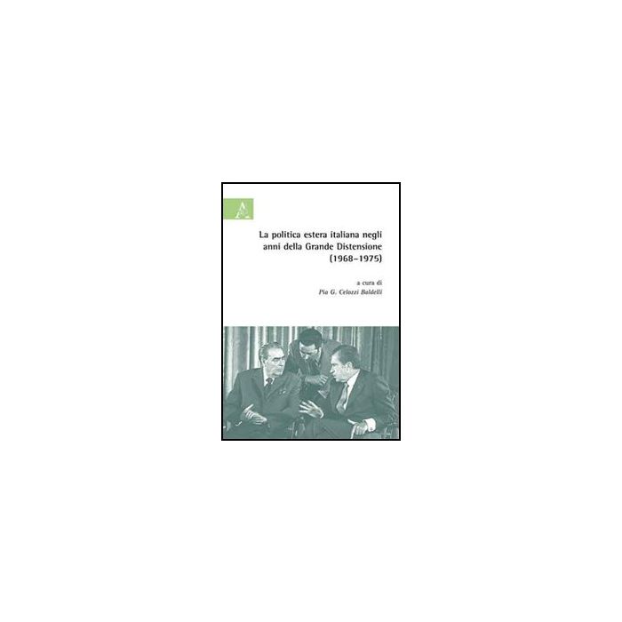 Politica Estera Italiana Negli Anni Della Grande Distensione (1968-75). Atti Del Convegno (la) - Celozzi Baldelli P. G.  - Aracne - 9788854823402