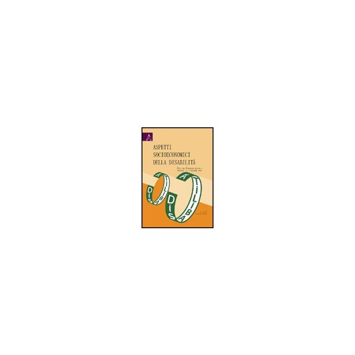 Aspetti Socioeconomici Della Disabilita'. Atti Del Convegno (pescara, 11-12  Ottobre 2007) - Parodi G.  - Aracne - 9788854824263