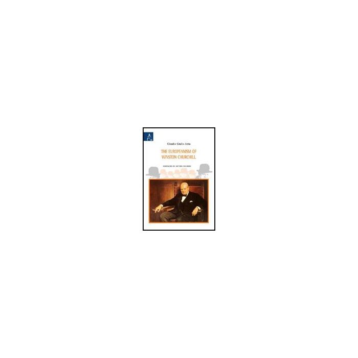 The Europeanism Of Winston Churchill  - Anta Claudio G. - Aracne - 9788854824560