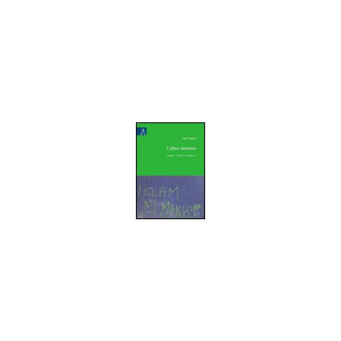 L' Altro Islamico. Leggere L'islam In Occidente  - Hejazi Sara - Aracne - 9788854824782