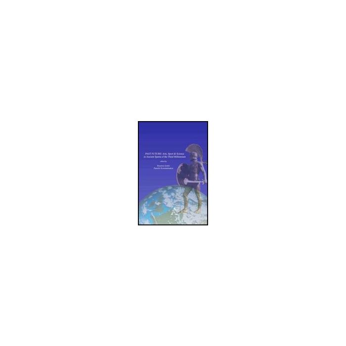 Past Future. Arts, Sport & Science In Ancient Sparta Of The Third Millennium - Iembo R. ; Konstantinakos P. D.  - Aracne - 9788854824874