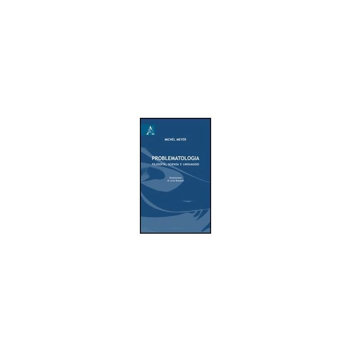 Problematologia. Filosofia, Scienza E Linguaggio - Meyer Michel - Aracne - 9788854824911