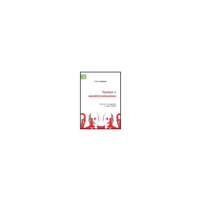Nazione E Autodeterminazione. Premesse E Sviluppi Fino A Lenin E Wilson - Bogdanic Luka - Aracne - 9788854824935 Nazione E Autodeterminazione. Premesse E Sviluppi Fino A Lenin E Wilson - Bogdanic Luka - Aracne - 9788854824935