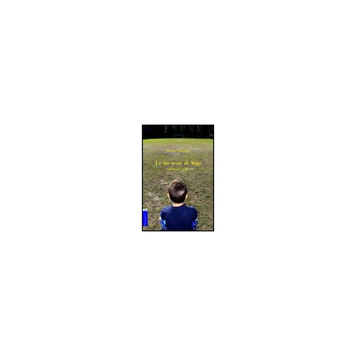 Le Tre Teste Di Argo. Infanzia E Gioco  - Simonazzi Moreno - Aracne - 9788854825178