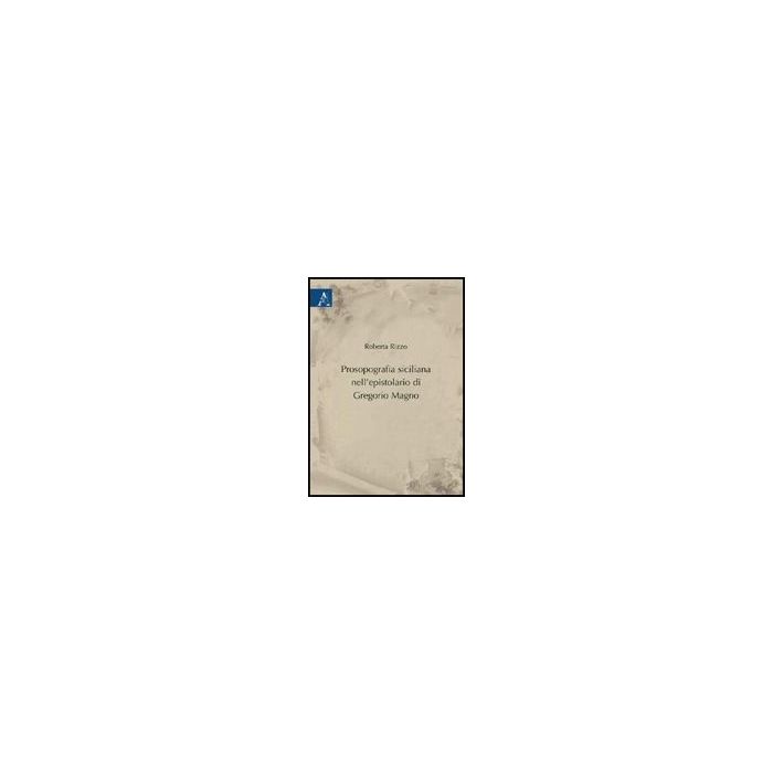 Prosopografia Siciliana Nell'epistolario Di Gregorio Magno - Rizzo Roberta - Aracne - 9788854825192