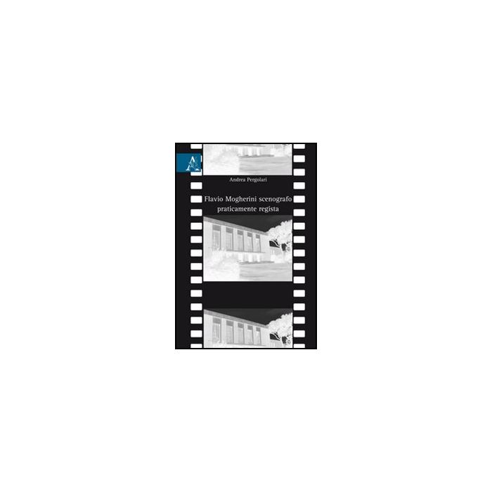 Flavio Magherini Scenografo Praticamente Regista - Pergolari Andrea - Aracne - 9788854825604