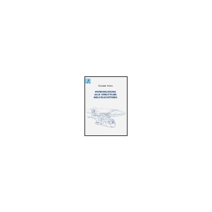 Introduzione Alle Strutture Dell'elicottero - Amico Giovanni - Aracne - 9788854826052 Introduzione Alle Strutture Dell'elicottero - Amico Giovanni - Aracne - 9788854826052