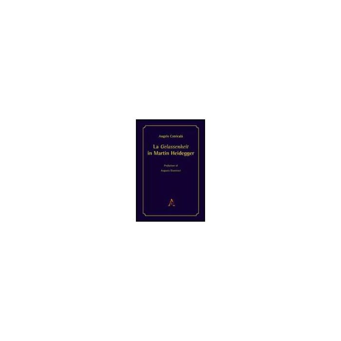 La Gelassenheit In Martin Heidegger - Catricala' Angelo - Aracne - 9788854826373 La Gelassenheit In Martin Heidegger - Catricala' Angelo - Aracne - 9788854826373
