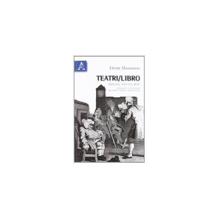 Teatri-libro. Ronconi, Vasilico', Bene. Esperienze Di Percezione Tra Corpi In  Pagina E Corpi In Scena - Massarese Ettore - Aracne - 9788854827288