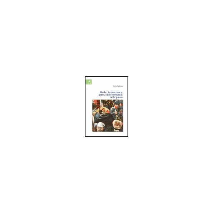 Rischi, Insicurezze E Genesi Delle Comunita' Della Paura - Padovan Dario - Aracne - 9788854827431 Rischi, Insicurezze E Genesi Delle Comunita' Della Paura - Padovan Dario - Aracne - 9788854827431
