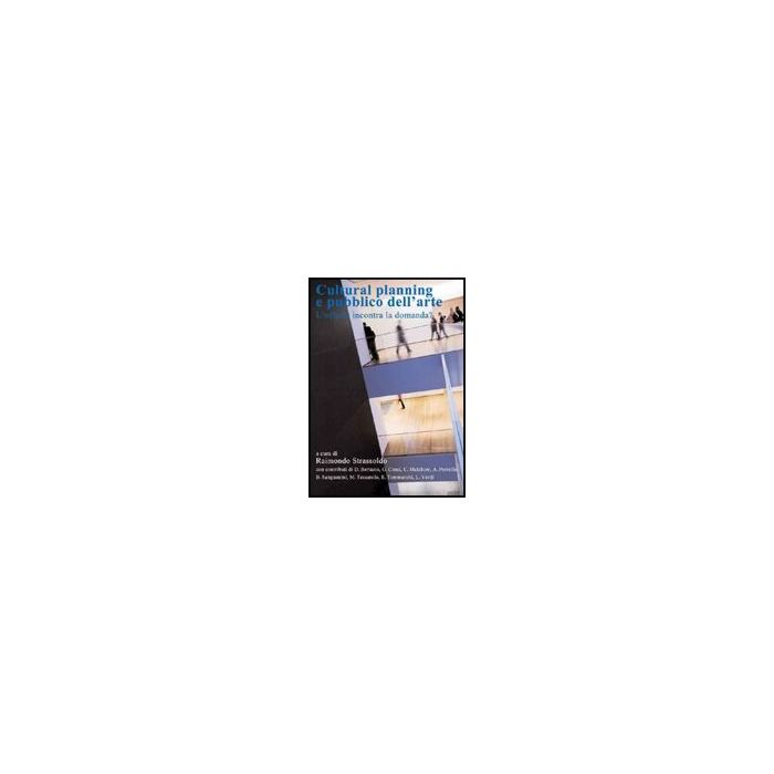 Cultural Planning E Pubblico Dell'arte. L'offerta Incontra La Domanda? - Strassoldo Raimondo - Aracne - 9788854827660