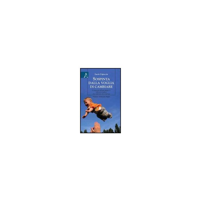 Sospinta Dalla Voglia Di Cambiare. Le Domeniche Dell'anno Liturgico C Nelle  Poesie-preghiere Di Un Fedele Laico Che Si Interroga - Capoccia Lucio - Aracne - 9788854827684