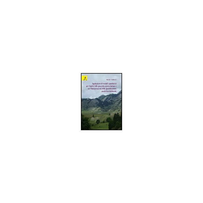 Applicazione Di Modelli Quantitativi Per L'analisi Della Geografia Agraria  Italiana E Per L'interpretazione Della Specializzazione Produttiva Territoriale - Galluzzo Nicola - Aracne - 9788854827967 Applicazione Di Modelli Quantitativi Per L'analisi Della Geografia Agraria  Italiana E Per L'interpretazione Della Specializzazione Produttiva Territoriale - Galluzzo Nicola - Aracne - 9788854827967