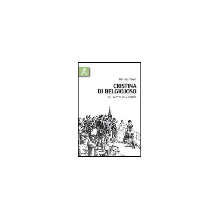 Cristina Di Belgiojoso. Dal Salotto Alla Politica - Proia Gianna - Aracne - 9788854828247