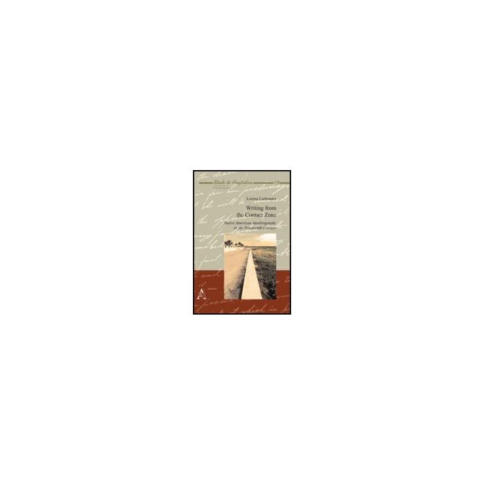 Writing From The Contact Zone. Native American Autobiography In The Nineteenth Century - Carbonara Lorena - Aracne - 9788854828384 Writing From The Contact Zone. Native American Autobiography In The Nineteenth Century - Carbonara Lorena - Aracne - 9788854828384