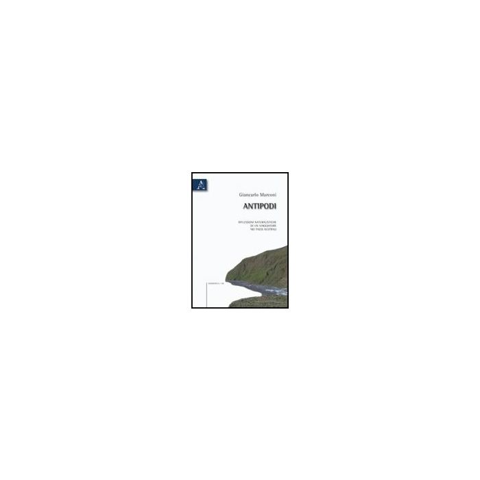 Antipodi. Riflessioni Naturalische Di Un Viaggiatore Nei Paesi Australi - Marconi Giancarlo - Aracne - 9788854828452