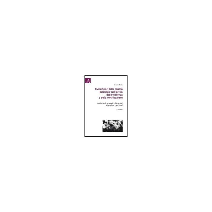 Evoluzione Della Qualita' Aziendale Nell'ottica Dell'eccellenza E Della Certificazione. Analisi Delle Strategie, Dei Metodi Di Gestione E Dei Costi - Zanda Stefania - Aracne - 9788854828667 Evoluzione Della Qualita' Aziendale Nell'ottica Dell'eccellenza E Della Certificazione. Analisi Delle Strategie, Dei Metodi Di Gestione E Dei Costi - Zanda Stefania - Aracne - 9788854828667